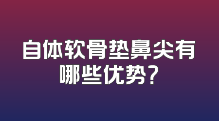 自体软骨垫鼻尖有哪些优势？