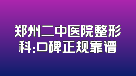 郑州二中医院整形科：口碑正规靠谱
