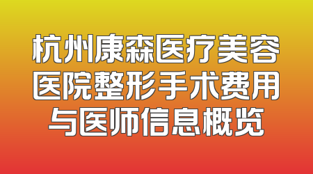 杭州康森医疗美容医院整形手术费用与医师信息概览