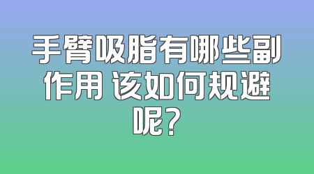 手臂吸脂有哪些副作用 该如何规避呢？