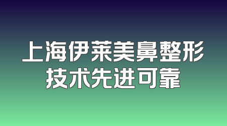 上海伊莱美鼻整形技术先进可靠