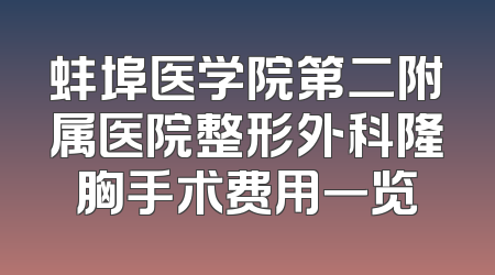 蚌埠医学院第二附属医院整形外科隆胸手术费用一览