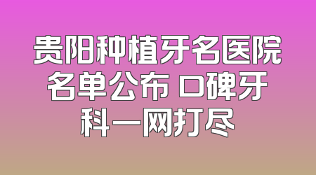 贵阳种植牙名医院名单公布 口碑牙科一网打尽