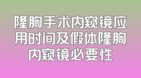 隆胸手术内窥镜应用时间及假体隆胸内窥镜必要性