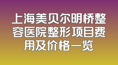 上海美贝尔明桥整容医院整形项目费用及价格一览