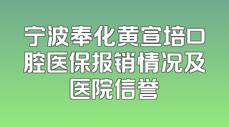 宁波奉化黄宣培口腔医保报销情况及医院信誉