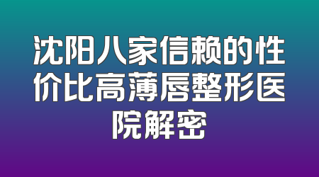 沈阳八家信赖的性价比高薄唇整形医院解密