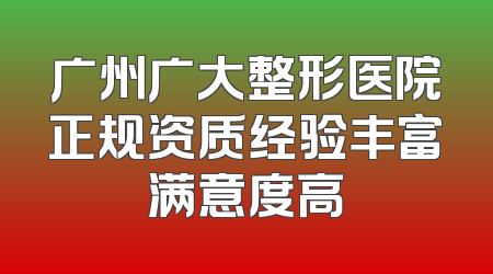 广州广大整形医院正规资质经验丰富满意度高