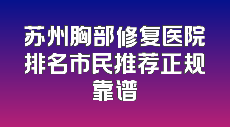 苏州胸部修复医院排名市民推荐正规靠谱