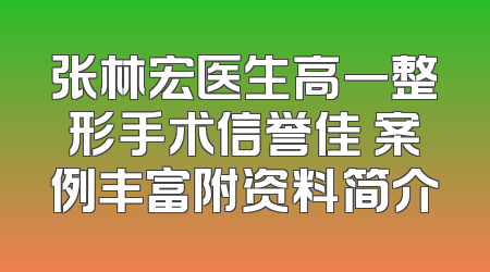 张林宏医生高一整形手术信誉佳 案例丰富附资料简介