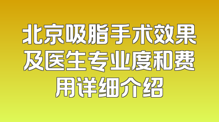 北京吸脂手术效果及医生专业度和费用详细介绍
