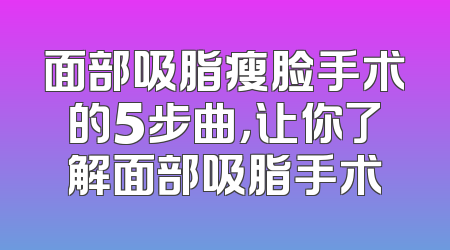 面部吸脂瘦脸手术的5步曲，让你了解面部吸脂手术
