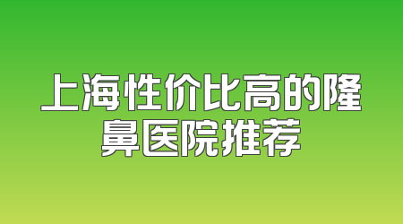 上海性价比高的隆鼻医院推荐