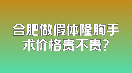 合肥做假体隆胸手术价格贵不贵？