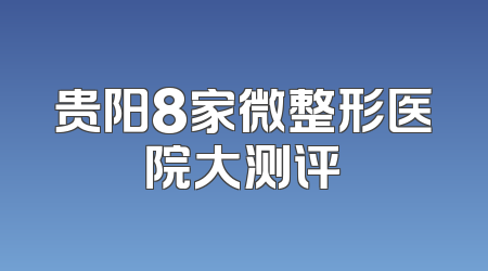贵阳8家微整形医院大测评