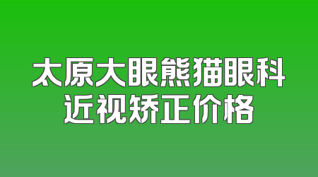 太原大眼熊猫眼科近视矫正价格