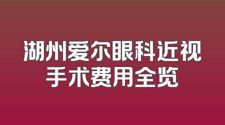 湖州爱尔眼科近视手术费用全览