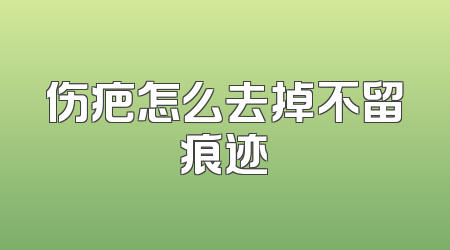 伤疤怎么去掉不留痕迹