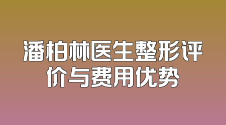潘柏林医生整形评价与费用优势
