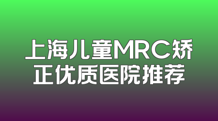 上海儿童MRC矫正优质医院推荐
