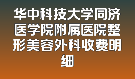 华中科技大学同济医学院附属医院整形美容外科收费明细