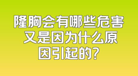 隆胸会有哪些危害 又是因为什么原因引起的？