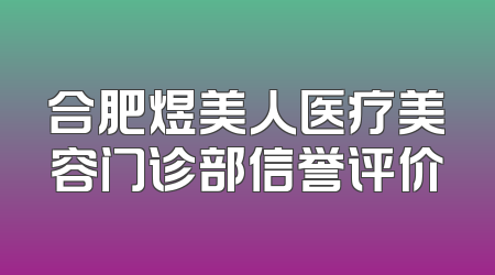 合肥煜美人医疗美容门诊部信誉评价