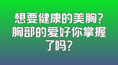 想要健康的美胸？胸部的爱好你掌握了吗？