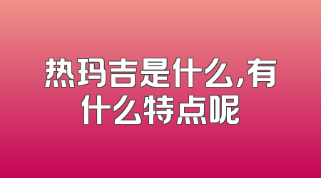 热玛吉是什么，有什么特点呢