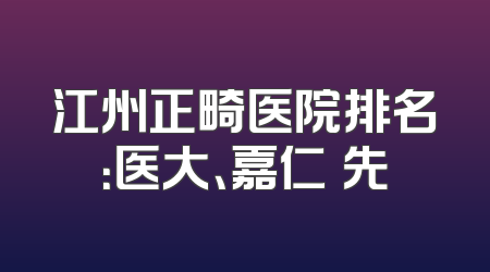 江州正畸医院排名：医大、嘉仁領先
