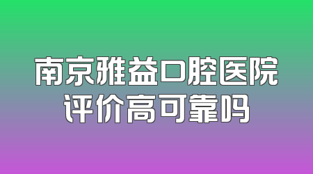 南京雅益口腔医院评价高可靠吗