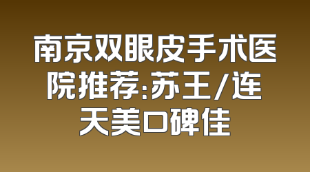 南京双眼皮手术医院推荐：苏王/连天美口碑佳
