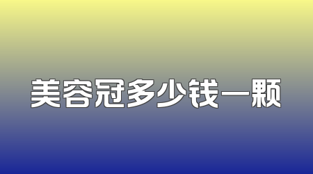 美容冠多少钱一颗