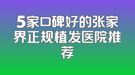 5家口碑好的张家界正规植发医院推荐