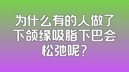 为什么有的人做了下颌缘吸脂下巴会松弛呢？