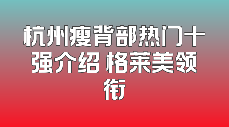 杭州瘦背部热门十强介绍 格莱美领衔