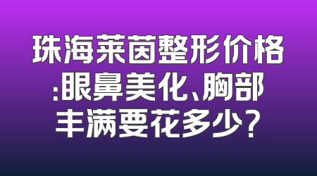 珠海莱茵整形价格：眼鼻美化、胸部丰满要花多少？