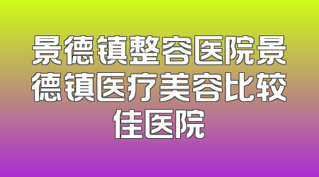 景德镇整容医院景德镇医疗美容比较佳医院