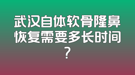 武汉自体软骨隆鼻恢复需要多长时间？