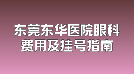 东莞东华医院眼科费用及挂号指南