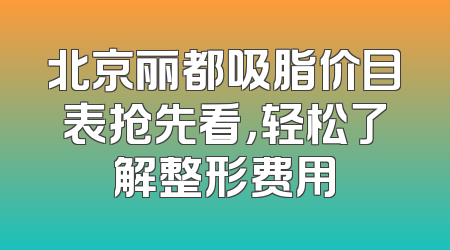 北京丽都吸脂价目表抢先看，轻松了解整形费用