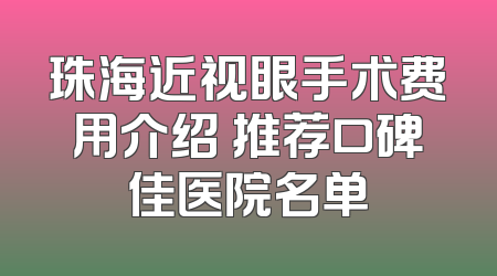 珠海近视眼手术费用介绍 推荐口碑佳医院名单