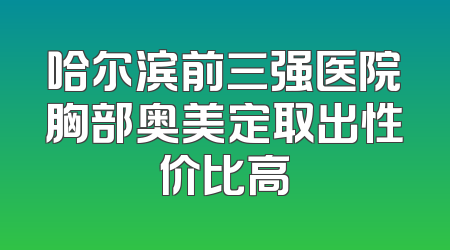 哈尔滨前三强医院胸部奥美定取出性价比高
