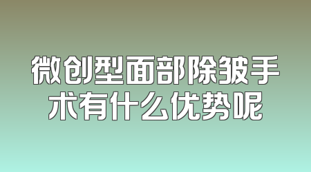 微创型面部除皱手术有什么优势呢
