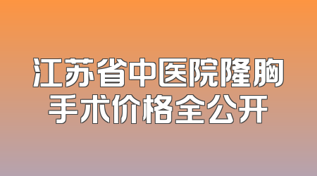 江苏省中医院隆胸手术价格全公开