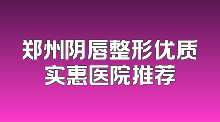 郑州阴唇整形优质实惠医院推荐