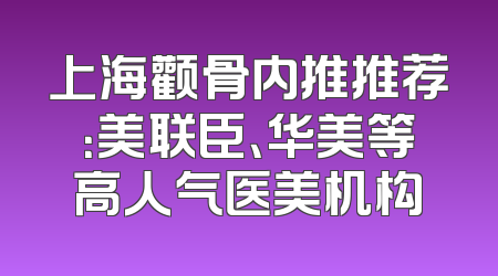 上海颧骨内推推荐：美联臣、华美等高人气医美机构