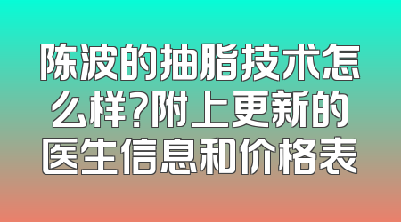 陈波的抽脂技术怎么样？附上更新的医生信息和价格表