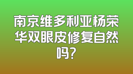 南京维多利亚杨荣华双眼皮修复自然吗？