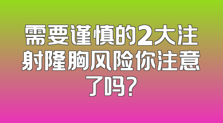 需要谨慎的2大注射隆胸风险你注意了吗？